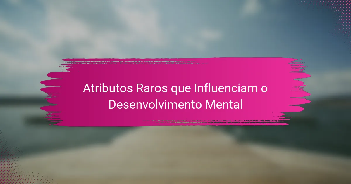 Atributos Raros que Influenciam o Desenvolvimento Mental