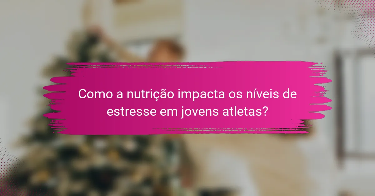 Como a nutrição impacta os níveis de estresse em jovens atletas?