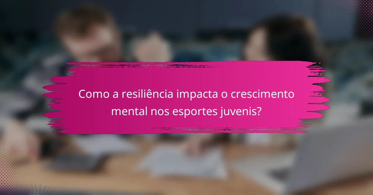 Como a resiliência impacta o crescimento mental nos esportes juvenis?