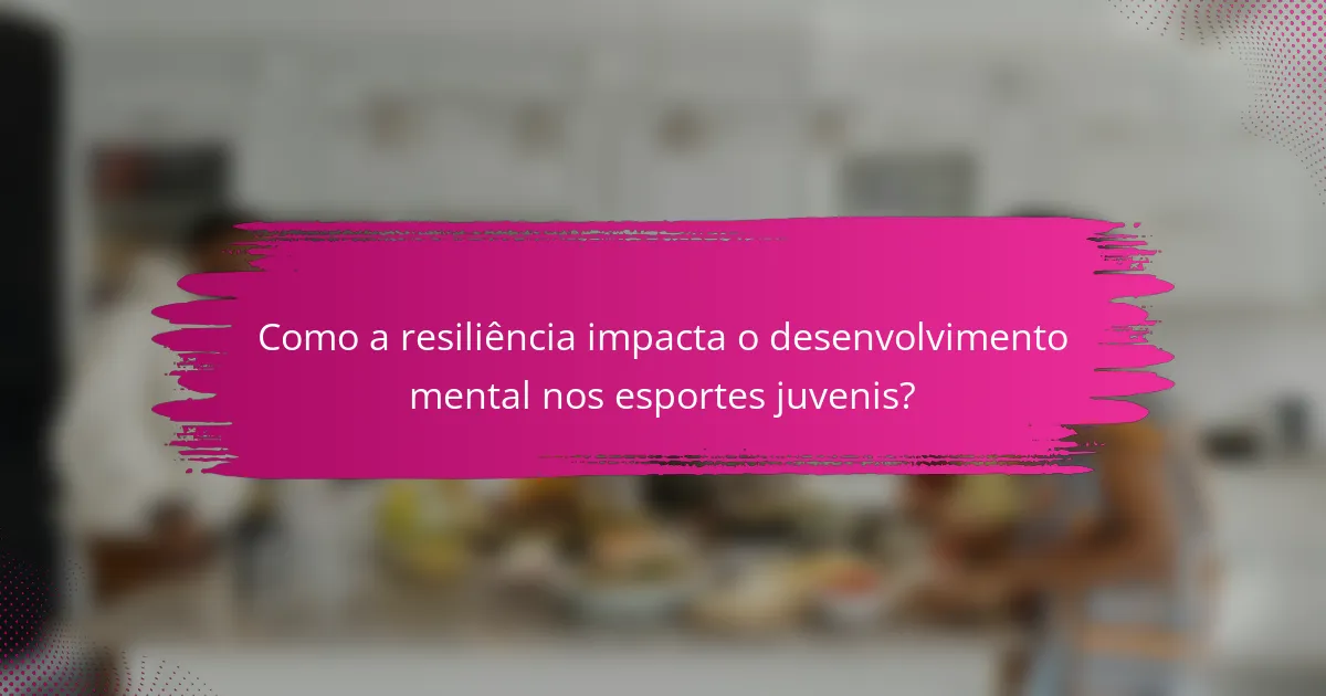 Como a resiliência impacta o desenvolvimento mental nos esportes juvenis?