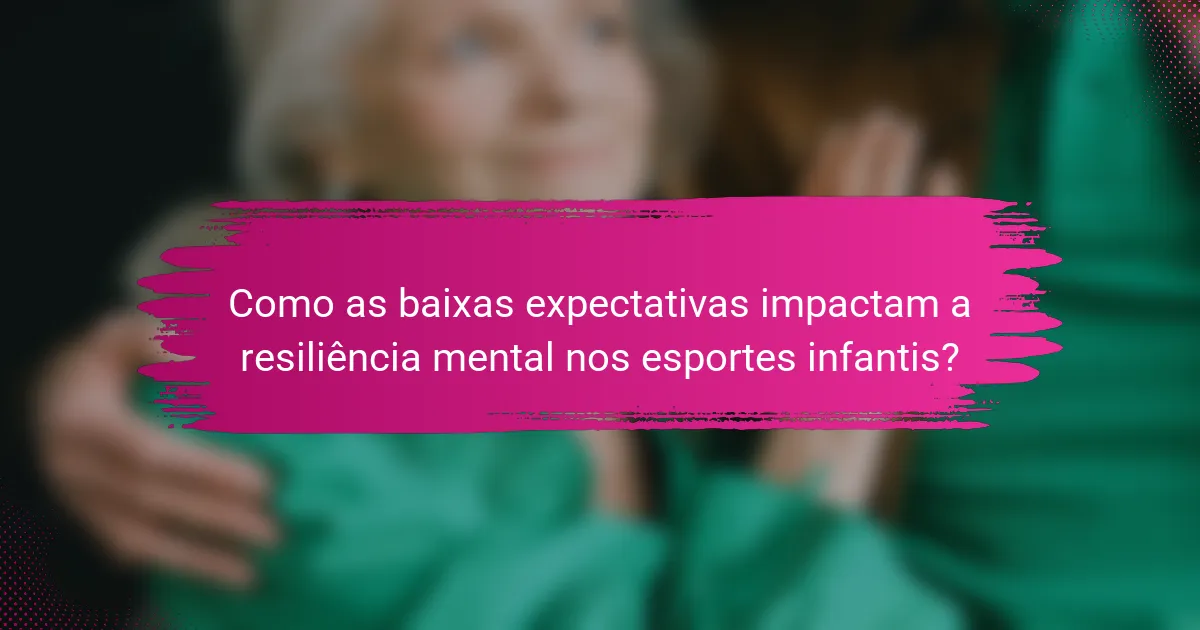 Como as baixas expectativas impactam a resiliência mental nos esportes infantis?