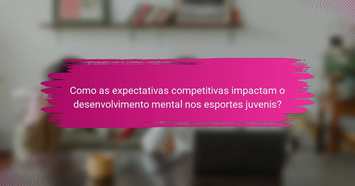 Como as expectativas competitivas impactam o desenvolvimento mental nos esportes juvenis?