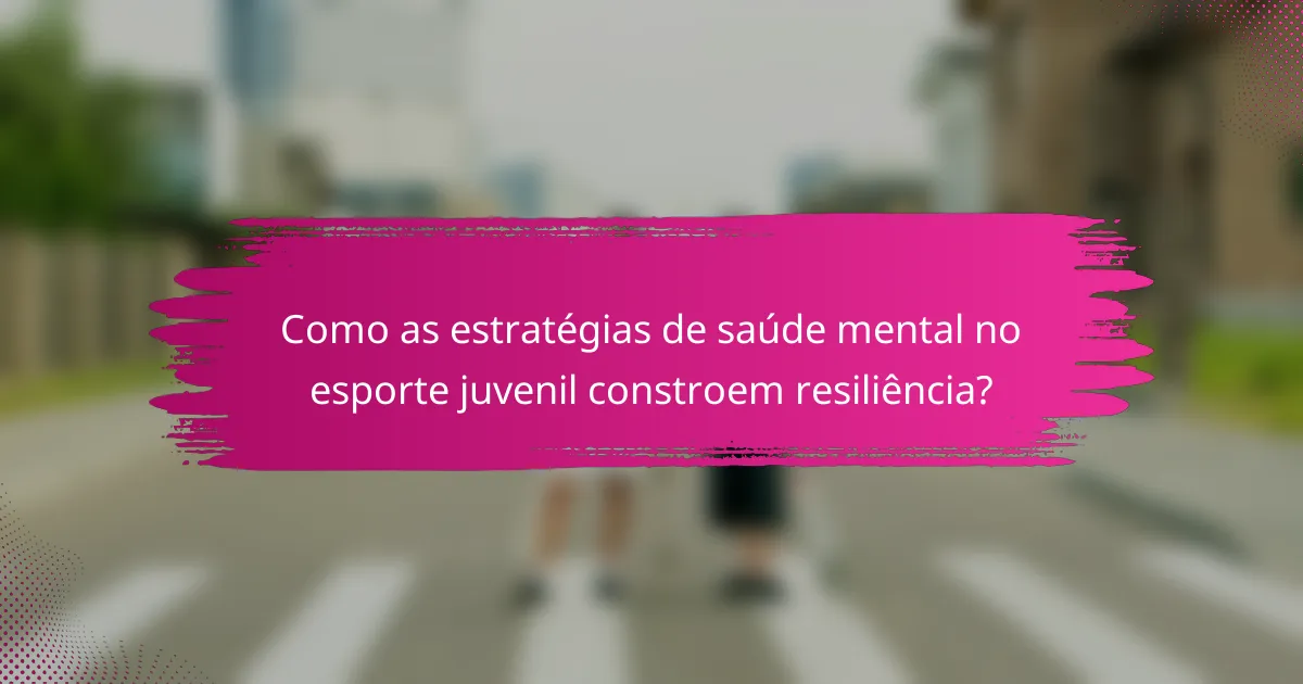 Como as estratégias de saúde mental no esporte juvenil constroem resiliência?
