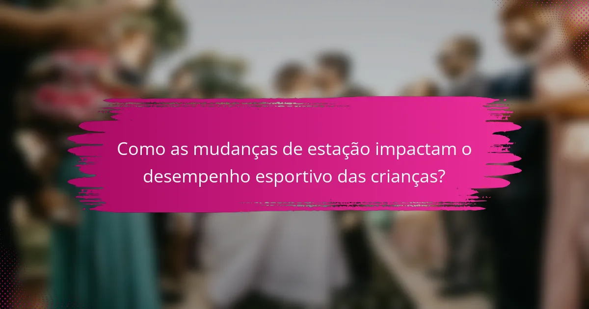 Como as mudanças de estação impactam o desempenho esportivo das crianças?