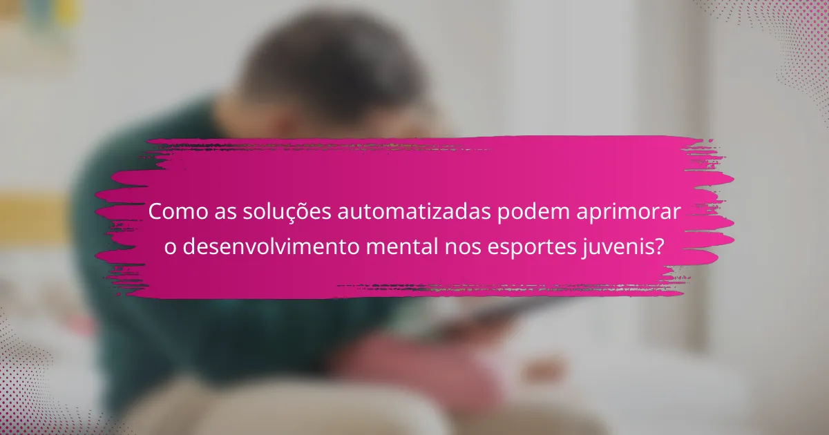 Como as soluções automatizadas podem aprimorar o desenvolvimento mental nos esportes juvenis?