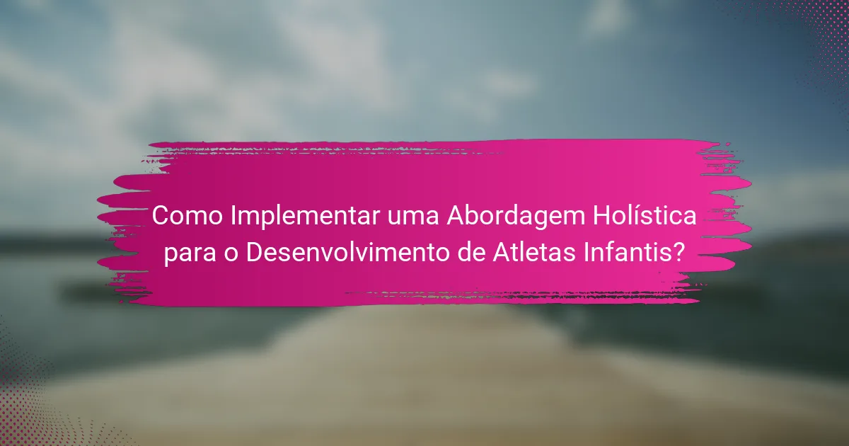 Como Implementar uma Abordagem Holística para o Desenvolvimento de Atletas Infantis?