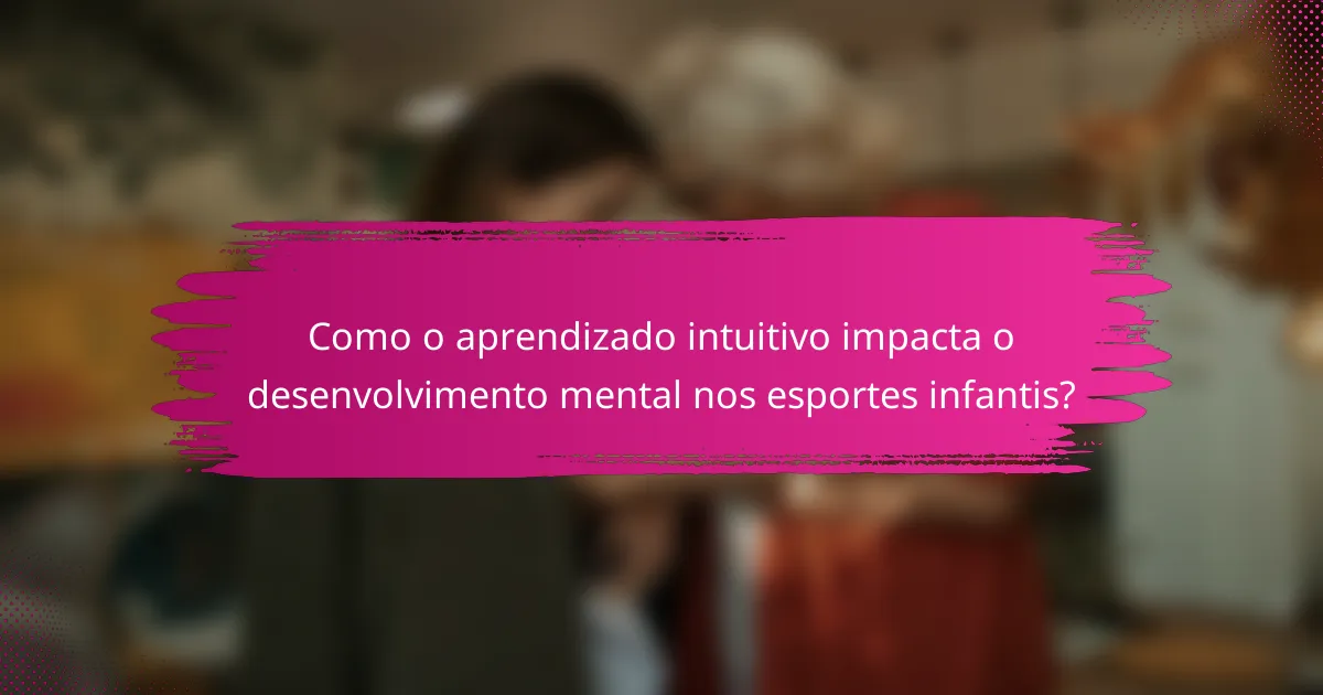 Como o aprendizado intuitivo impacta o desenvolvimento mental nos esportes infantis?