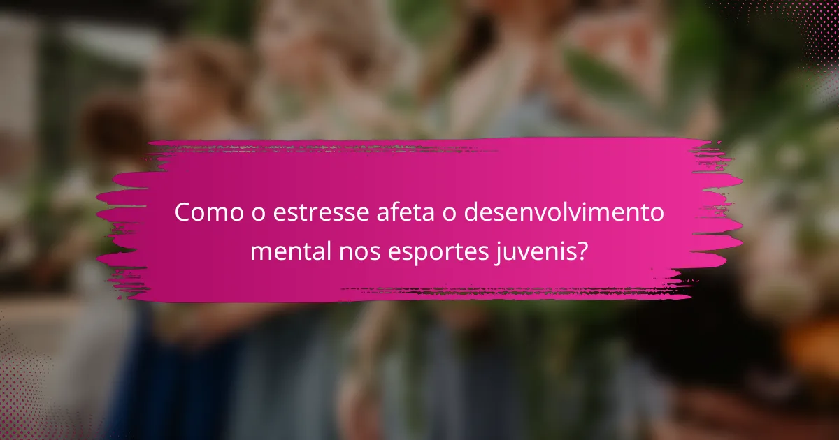 Como o estresse afeta o desenvolvimento mental nos esportes juvenis?