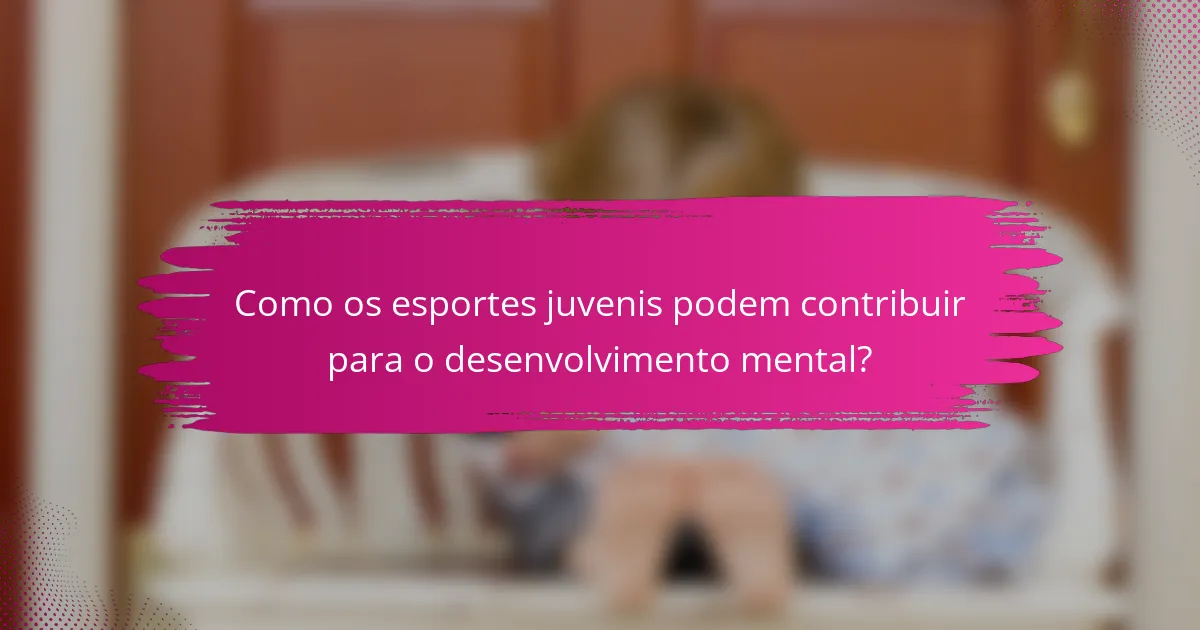 Como os esportes juvenis podem contribuir para o desenvolvimento mental?
