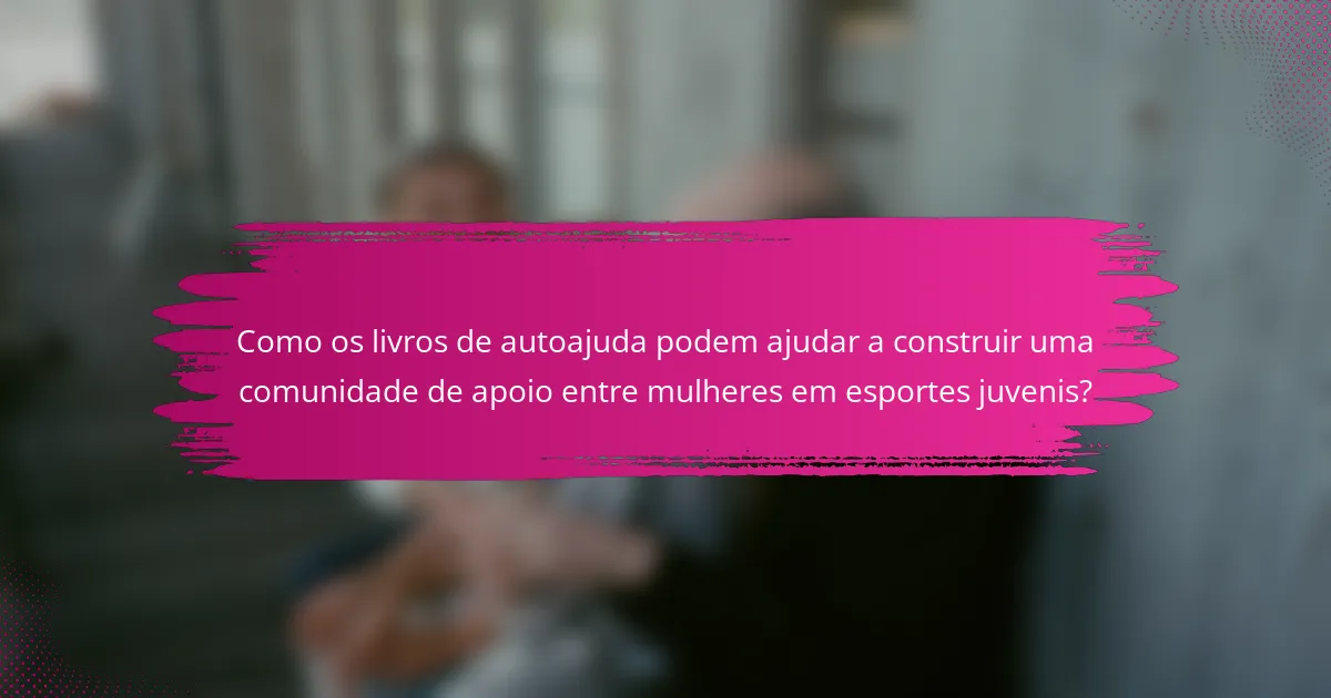 Como os livros de autoajuda podem ajudar a construir uma comunidade de apoio entre mulheres em esportes juvenis?