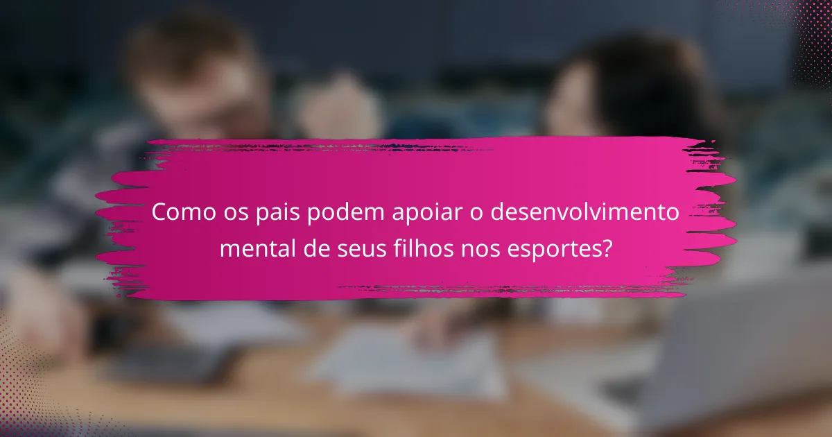 Como os pais podem apoiar o desenvolvimento mental de seus filhos nos esportes?