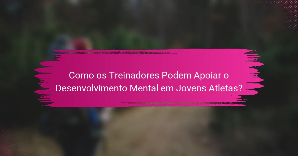 Como os Treinadores Podem Apoiar o Desenvolvimento Mental em Jovens Atletas?
