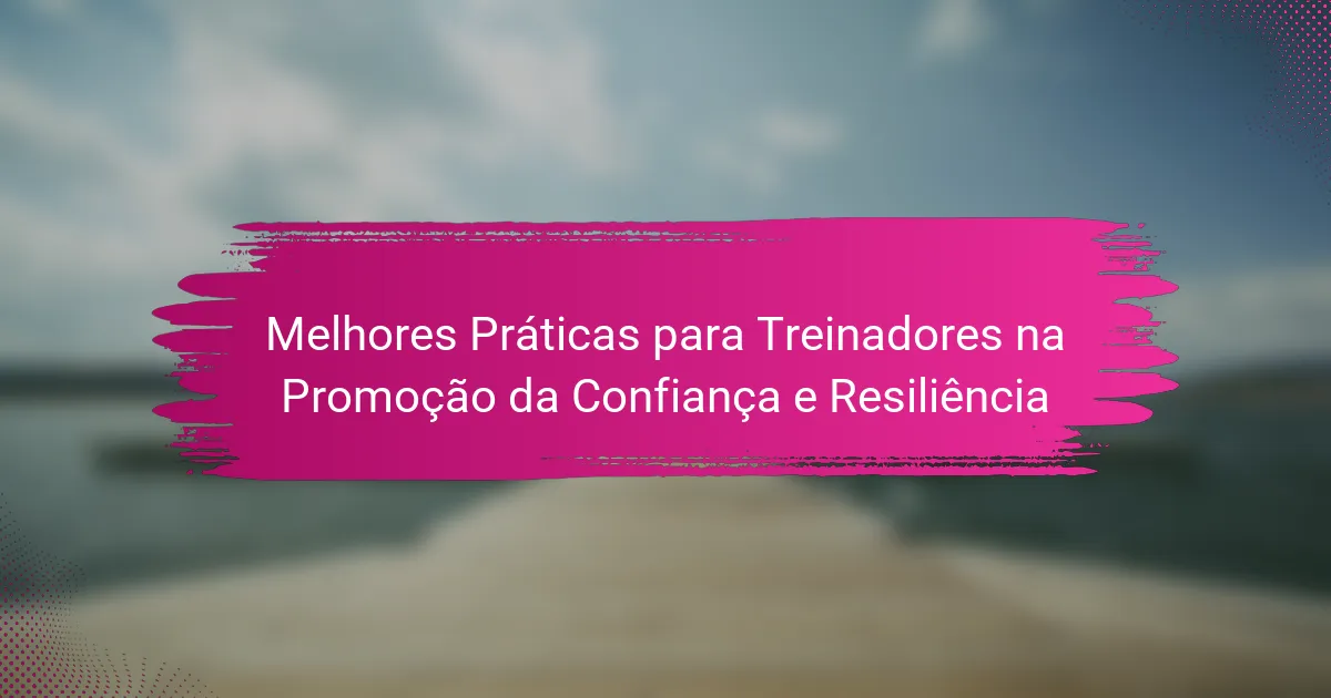 Melhores Práticas para Treinadores na Promoção da Confiança e Resiliência