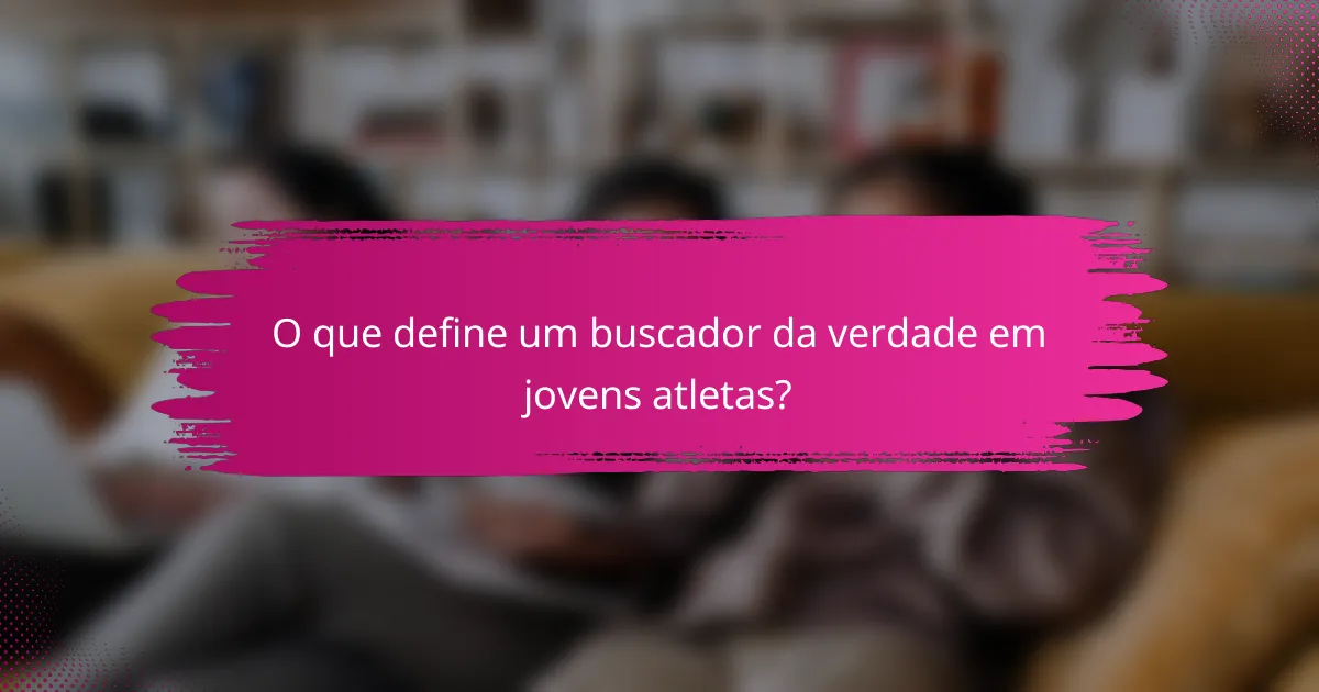 O que define um buscador da verdade em jovens atletas?