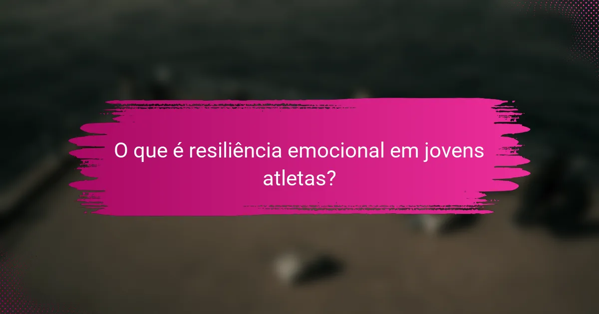 O que é resiliência emocional em jovens atletas?