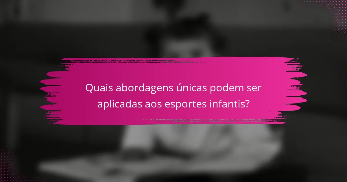 Quais abordagens únicas podem ser aplicadas aos esportes infantis?