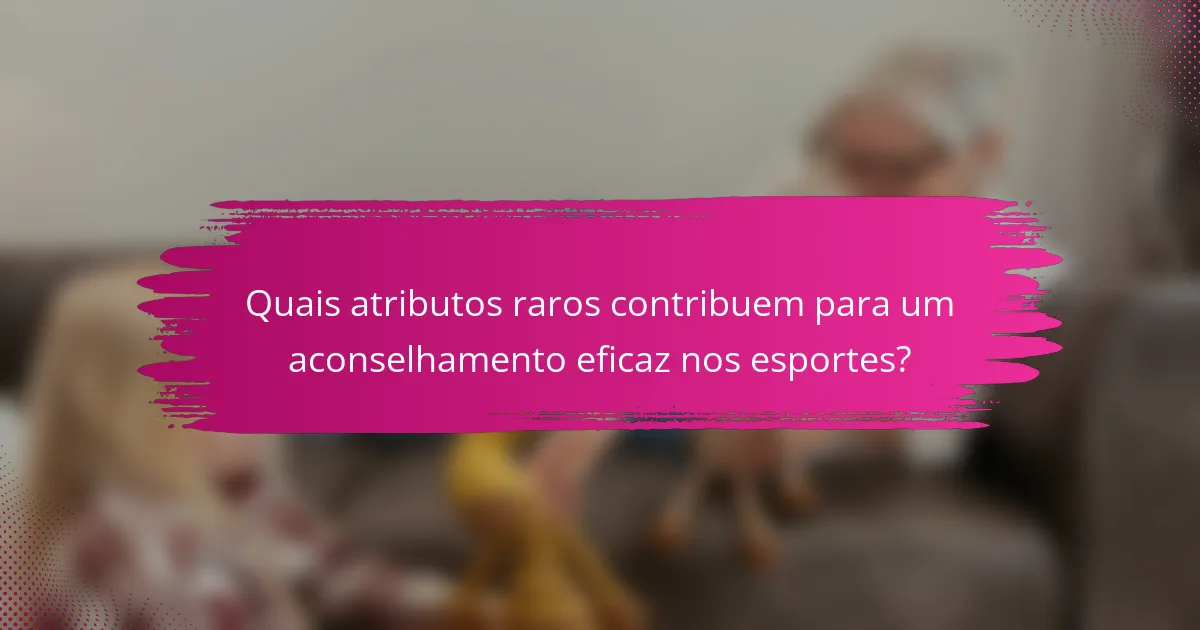 Quais atributos raros contribuem para um aconselhamento eficaz nos esportes?