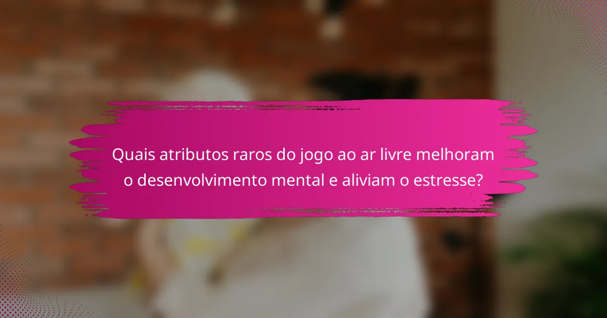 Quais atributos raros do jogo ao ar livre melhoram o desenvolvimento mental e aliviam o estresse?