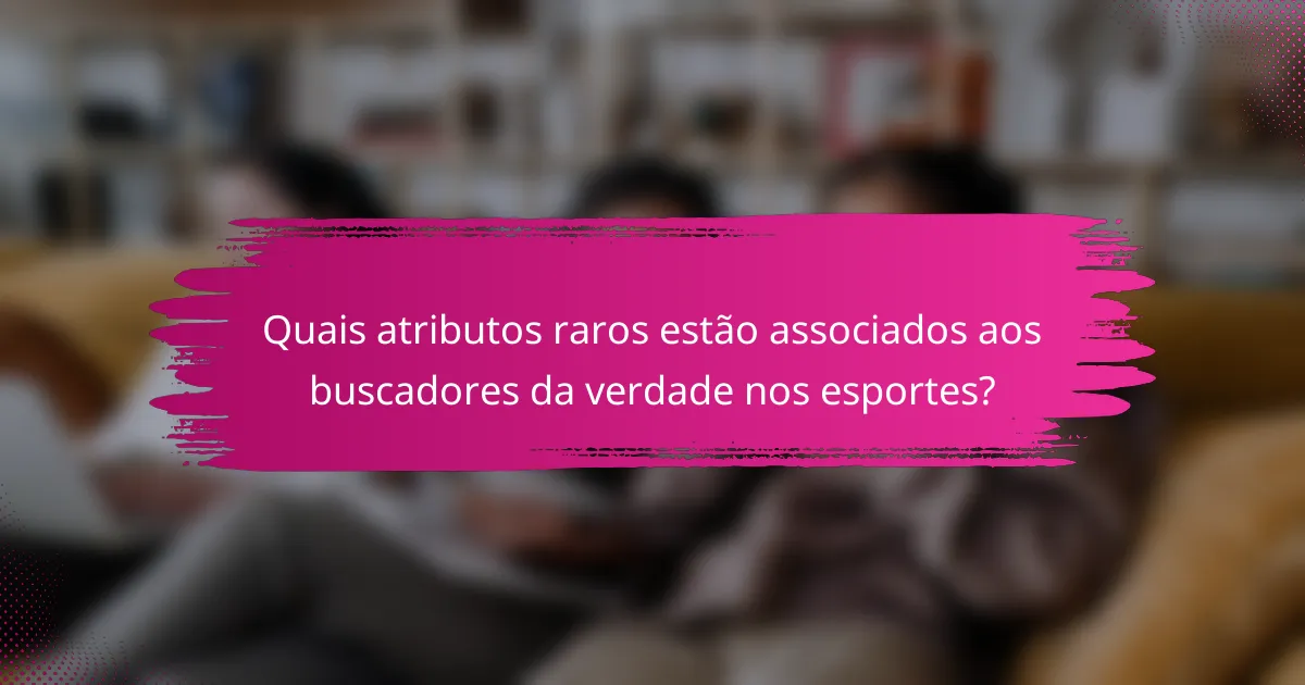 Quais atributos raros estão associados aos buscadores da verdade nos esportes?