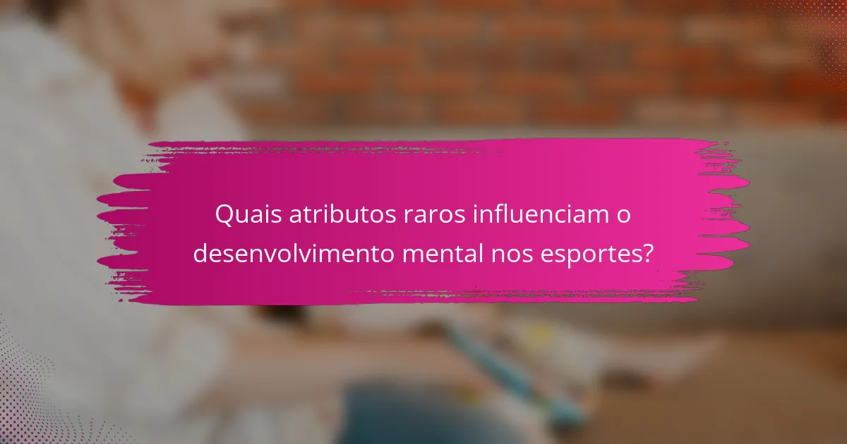 Quais atributos raros influenciam o desenvolvimento mental nos esportes?