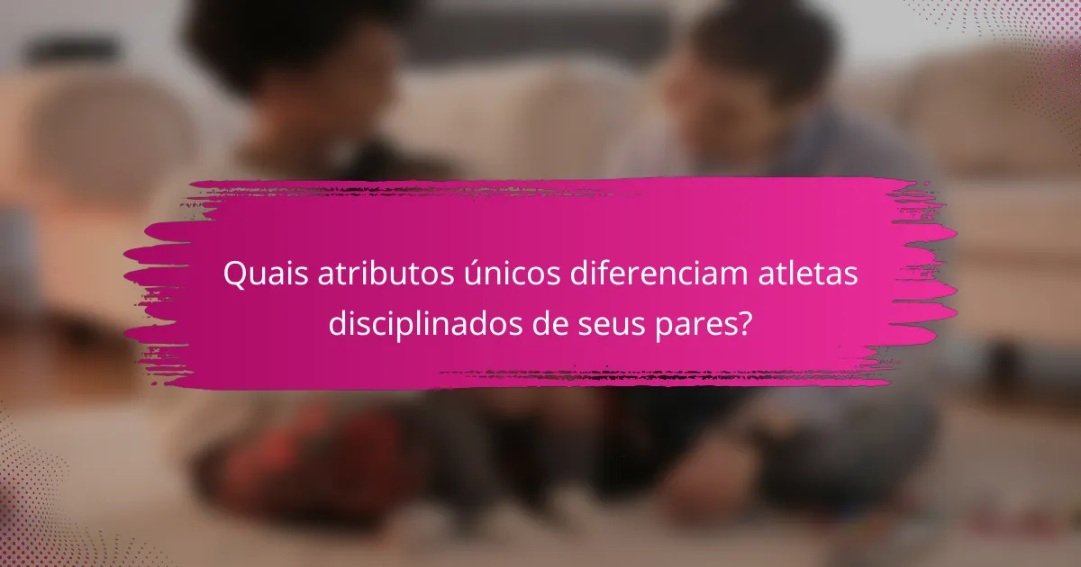 Quais atributos únicos diferenciam atletas disciplinados de seus pares?