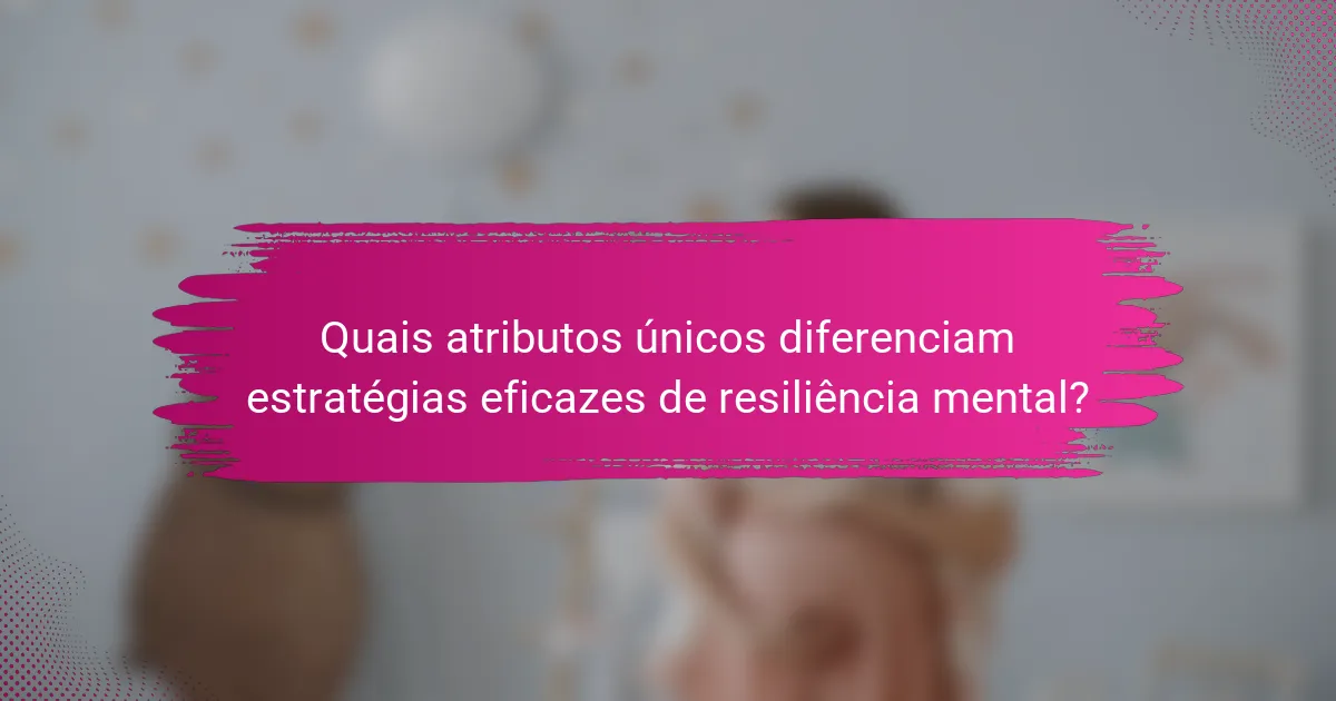 Quais atributos únicos diferenciam estratégias eficazes de resiliência mental?