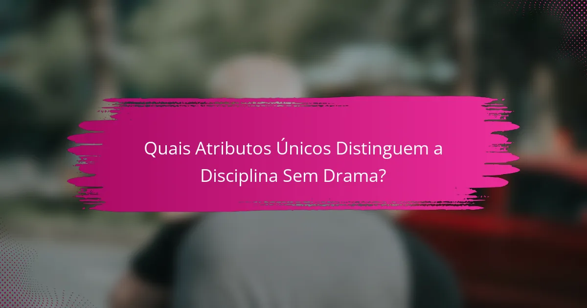 Quais Atributos Únicos Distinguem a Disciplina Sem Drama?