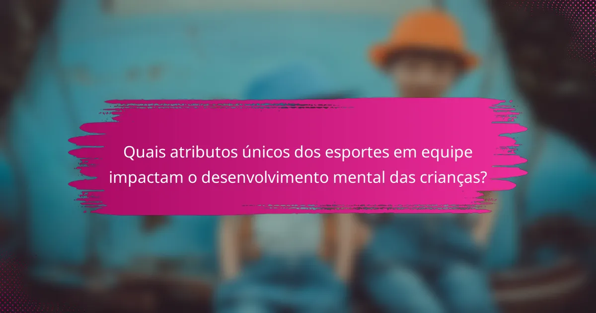 Quais atributos únicos dos esportes em equipe impactam o desenvolvimento mental das crianças?