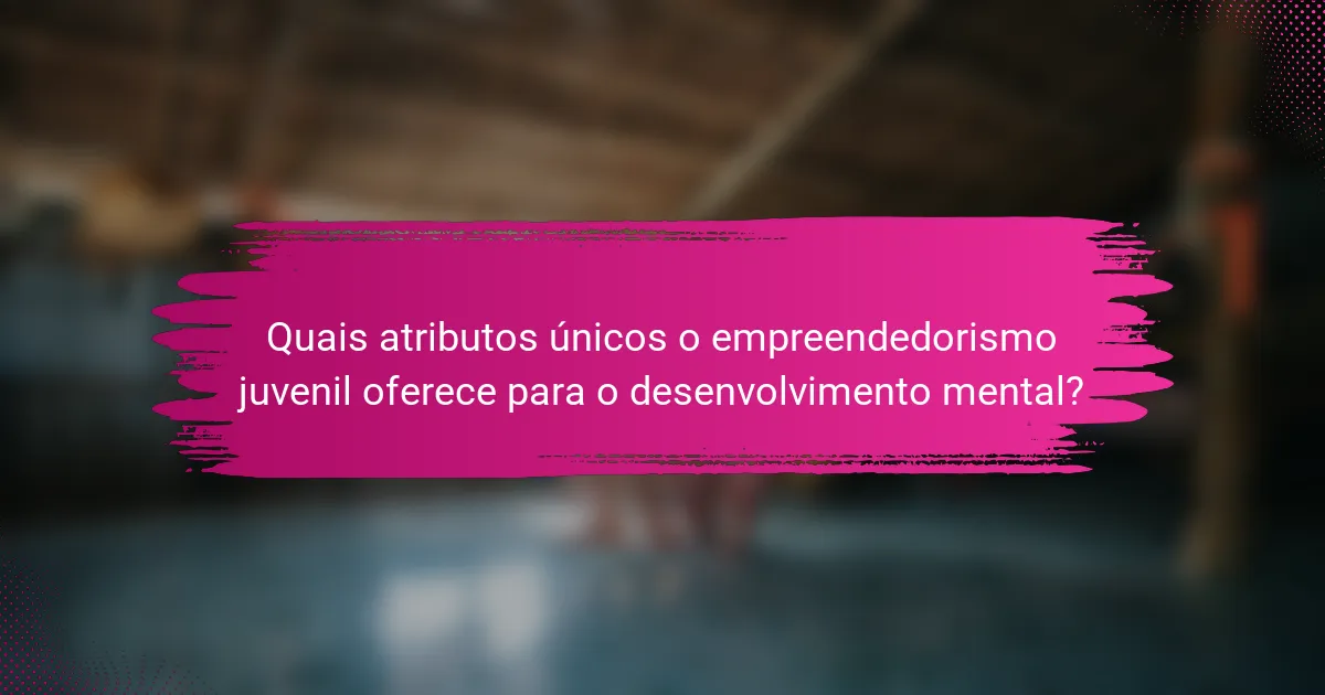 Quais atributos únicos o empreendedorismo juvenil oferece para o desenvolvimento mental?