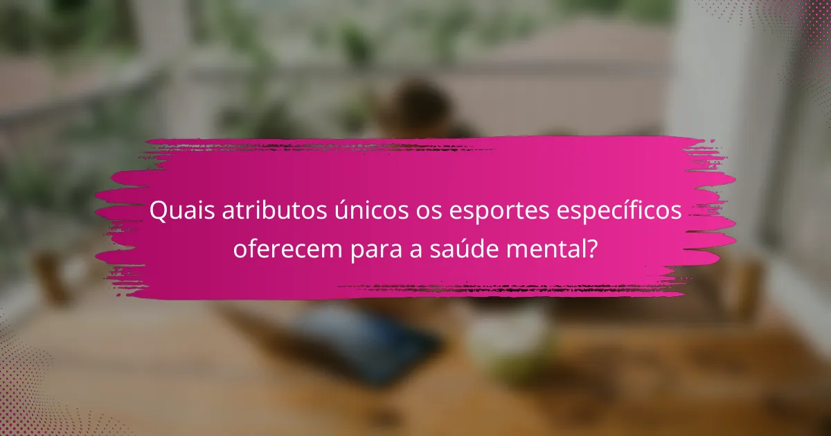 Quais atributos únicos os esportes específicos oferecem para a saúde mental?