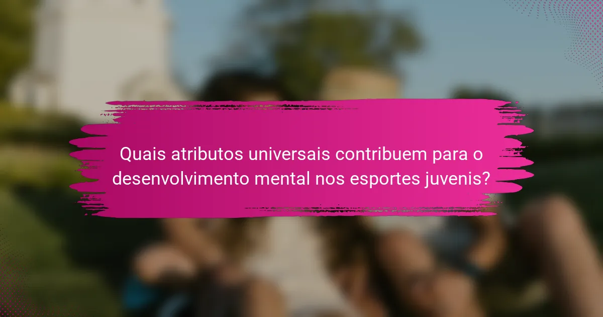 Quais atributos universais contribuem para o desenvolvimento mental nos esportes juvenis?