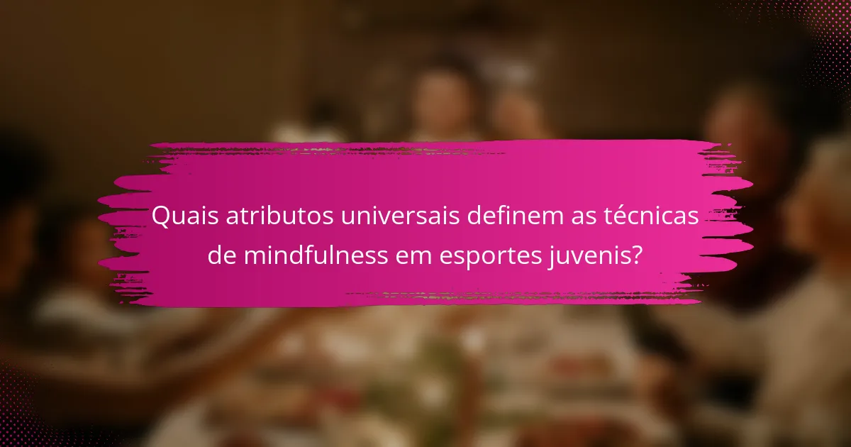 Quais atributos universais definem as técnicas de mindfulness em esportes juvenis?