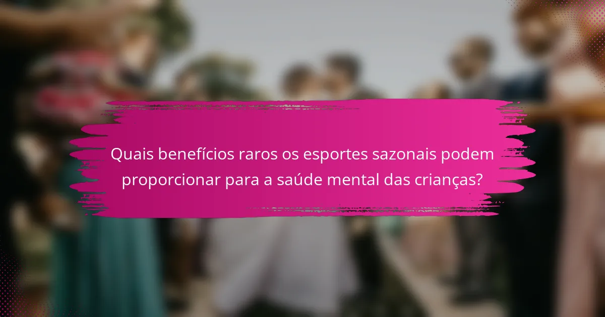 Quais benefícios raros os esportes sazonais podem proporcionar para a saúde mental das crianças?