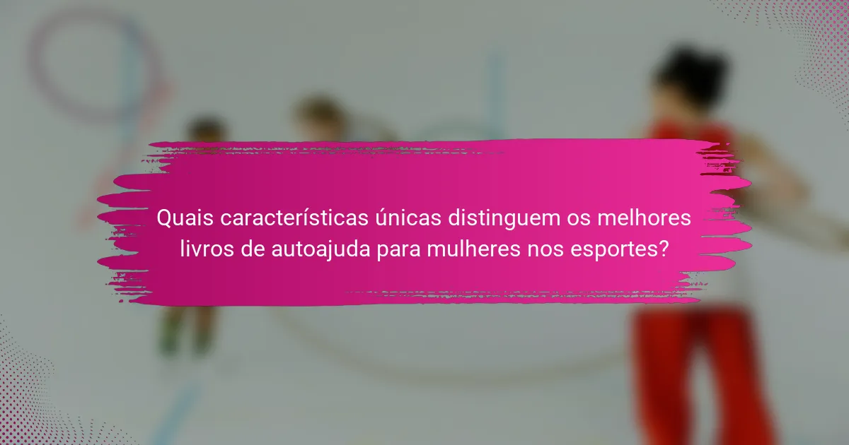 Quais características únicas distinguem os melhores livros de autoajuda para mulheres nos esportes?