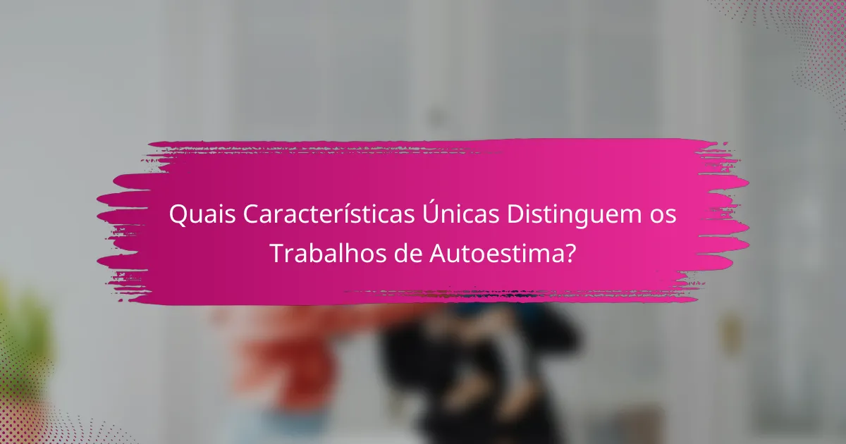 Quais Características Únicas Distinguem os Trabalhos de Autoestima?