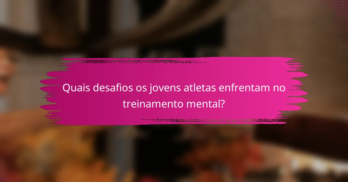 Quais desafios os jovens atletas enfrentam no treinamento mental?