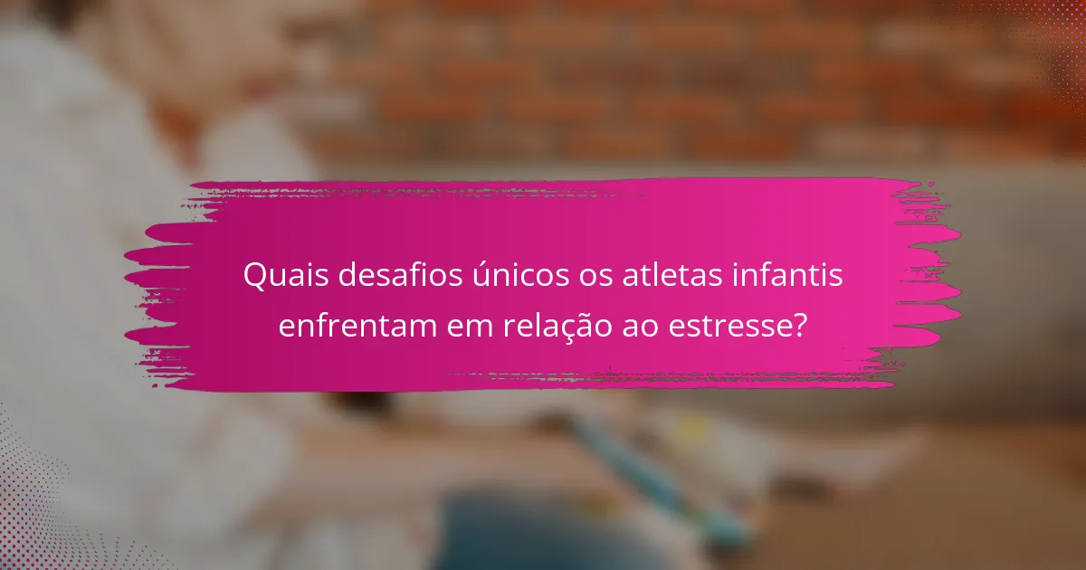 Quais desafios únicos os atletas infantis enfrentam em relação ao estresse?