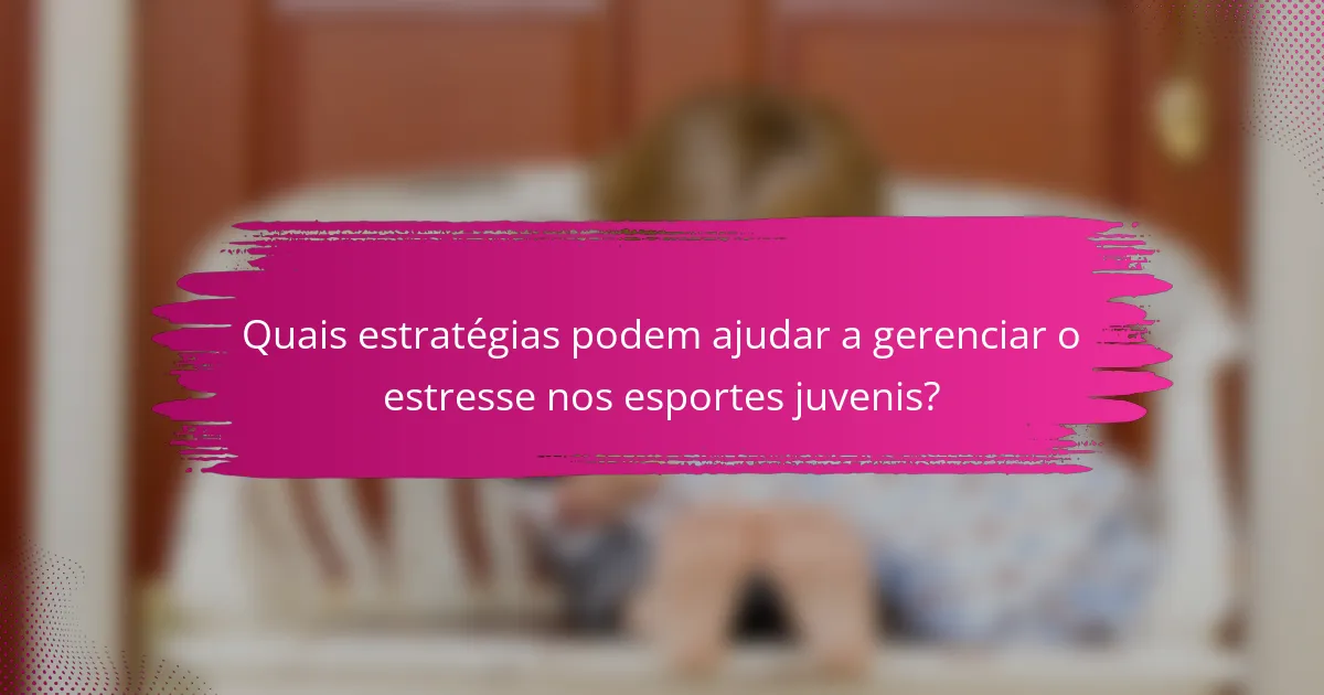 Quais estratégias podem ajudar a gerenciar o estresse nos esportes juvenis?