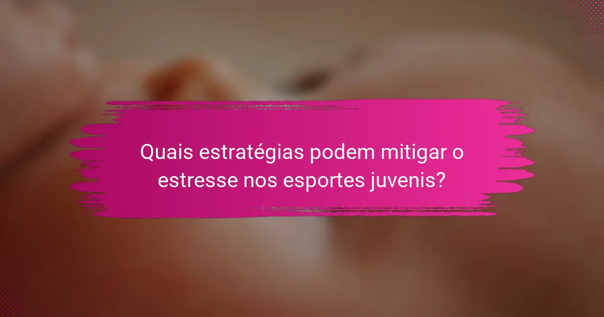 Quais estratégias podem mitigar o estresse nos esportes juvenis?
