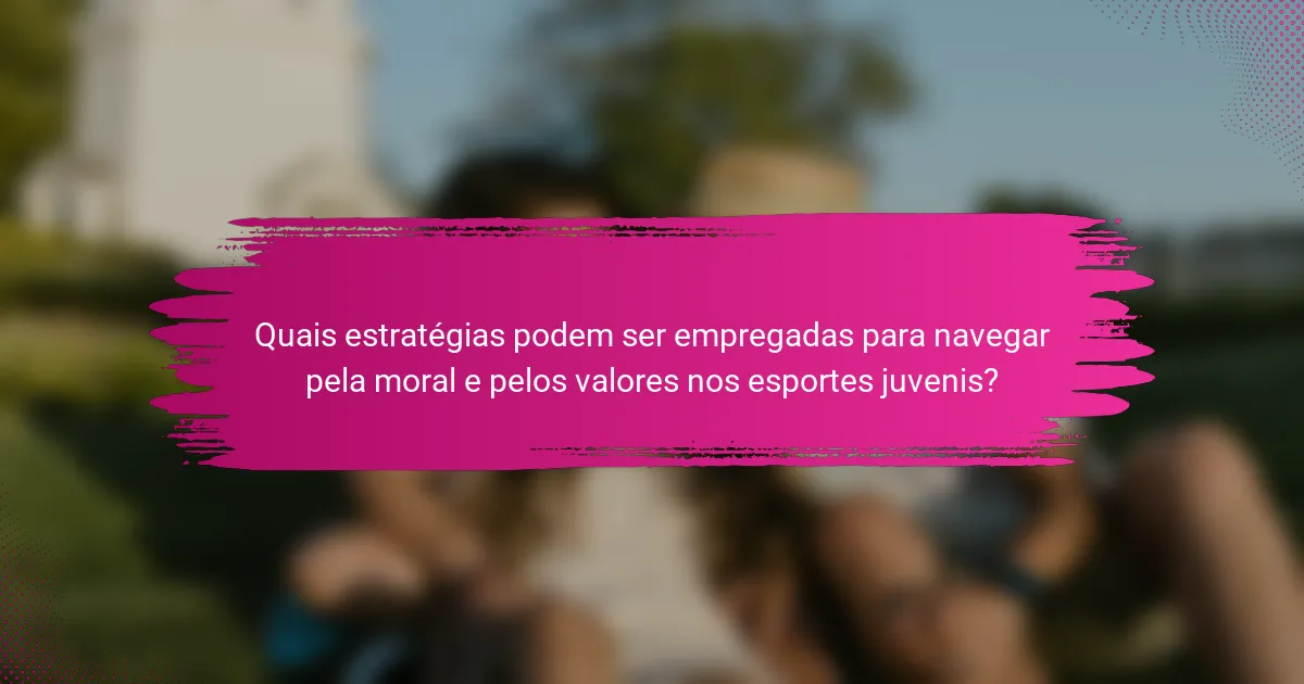 Quais estratégias podem ser empregadas para navegar pela moral e pelos valores nos esportes juvenis?