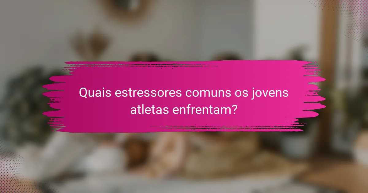 Quais estressores comuns os jovens atletas enfrentam?