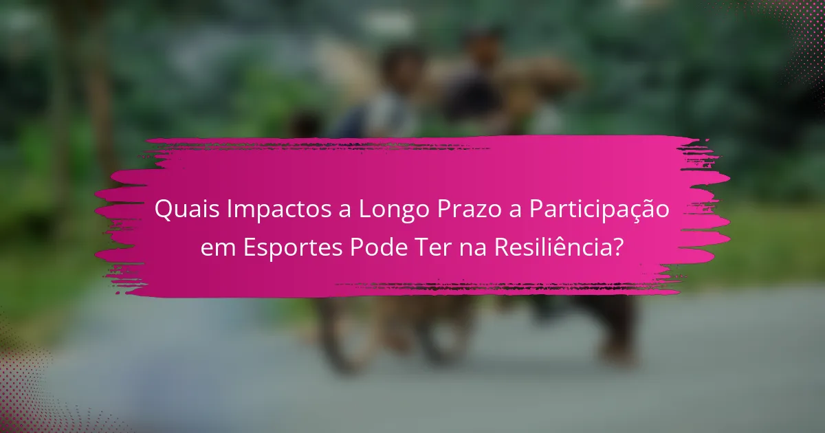 Quais Impactos a Longo Prazo a Participação em Esportes Pode Ter na Resiliência?