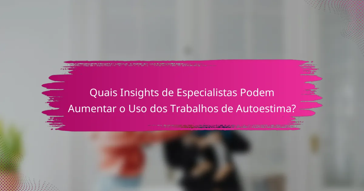 Quais Insights de Especialistas Podem Aumentar o Uso dos Trabalhos de Autoestima?