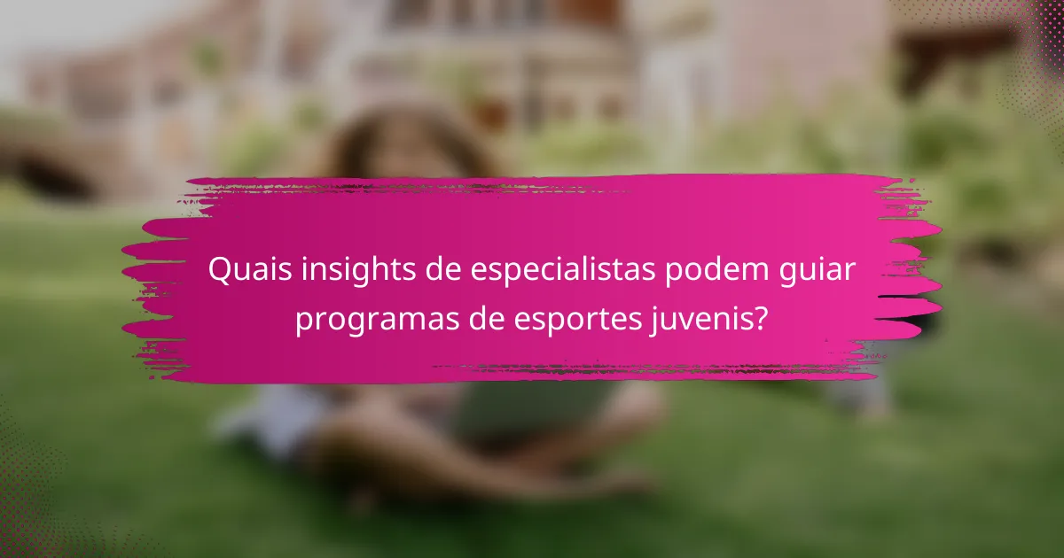 Quais insights de especialistas podem guiar programas de esportes juvenis?