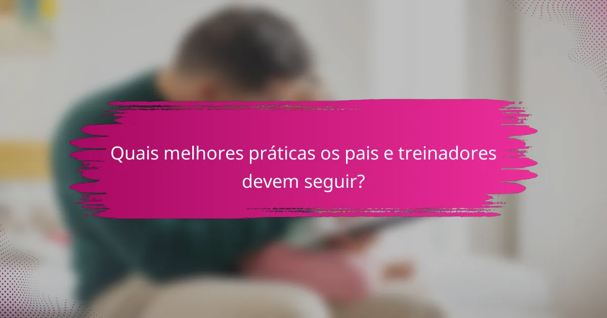 Quais melhores práticas os pais e treinadores devem seguir?