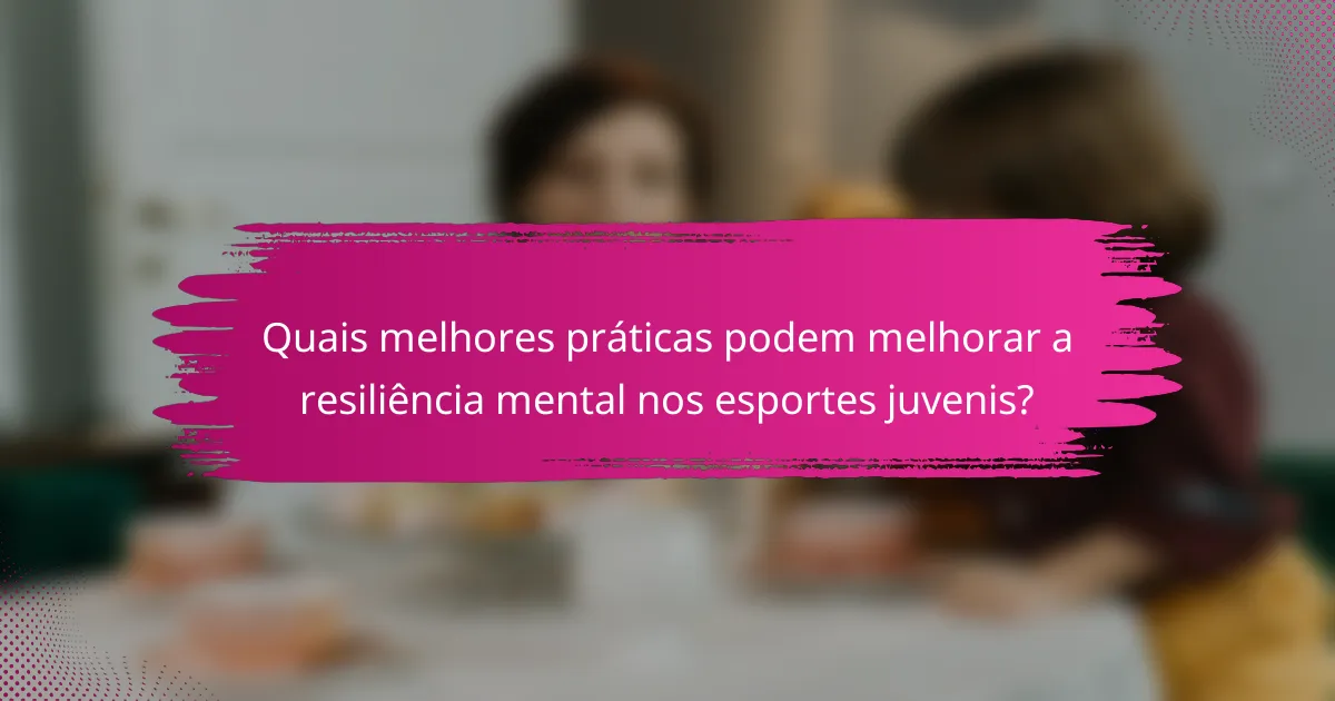 Quais melhores práticas podem melhorar a resiliência mental nos esportes juvenis?