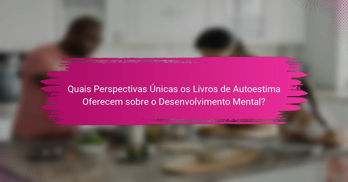 Quais Perspectivas Únicas os Livros de Autoestima Oferecem sobre o Desenvolvimento Mental?