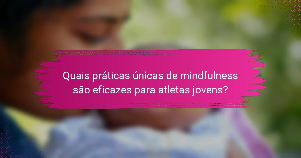 Quais práticas únicas de mindfulness são eficazes para atletas jovens?