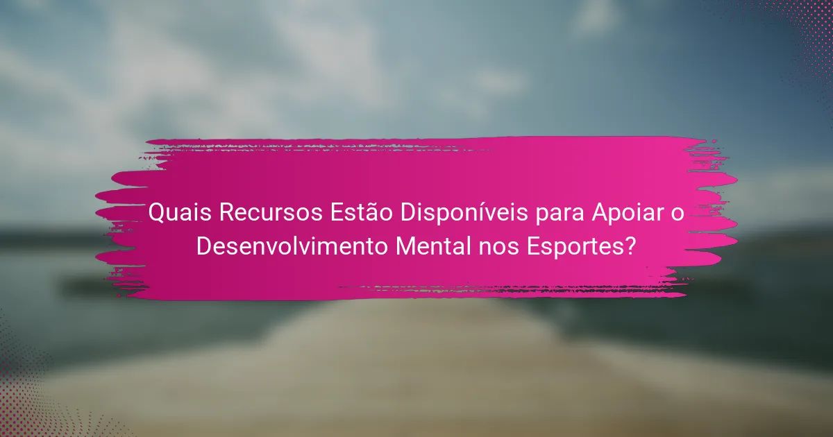 Quais Recursos Estão Disponíveis para Apoiar o Desenvolvimento Mental nos Esportes?
