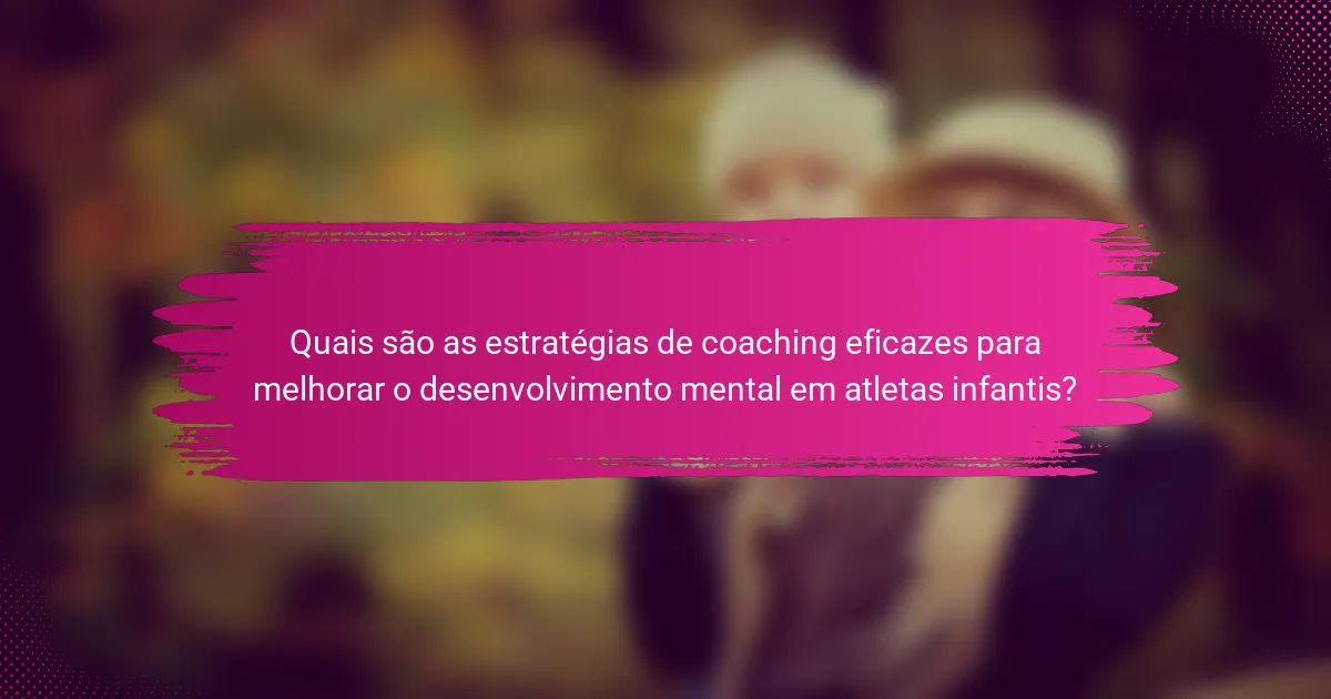 Quais são as estratégias de coaching eficazes para melhorar o desenvolvimento mental em atletas infantis?